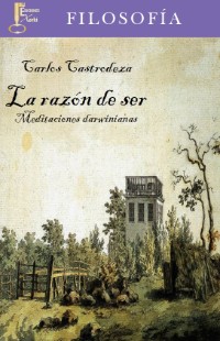 La razón de ser. Meditaciones darwinianas. Carlos Castrodeza